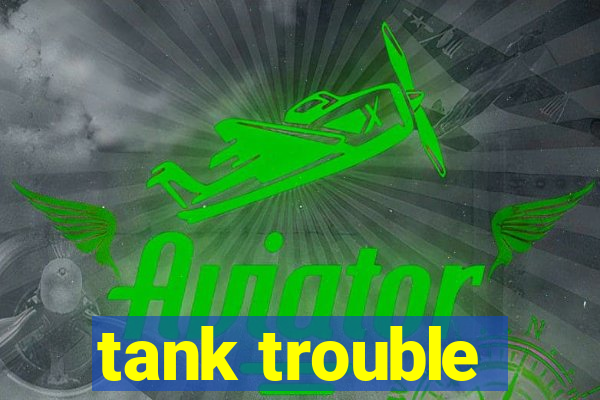 tank trouble